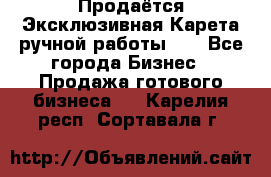 Продаётся Эксклюзивная Карета ручной работы!!! - Все города Бизнес » Продажа готового бизнеса   . Карелия респ.,Сортавала г.